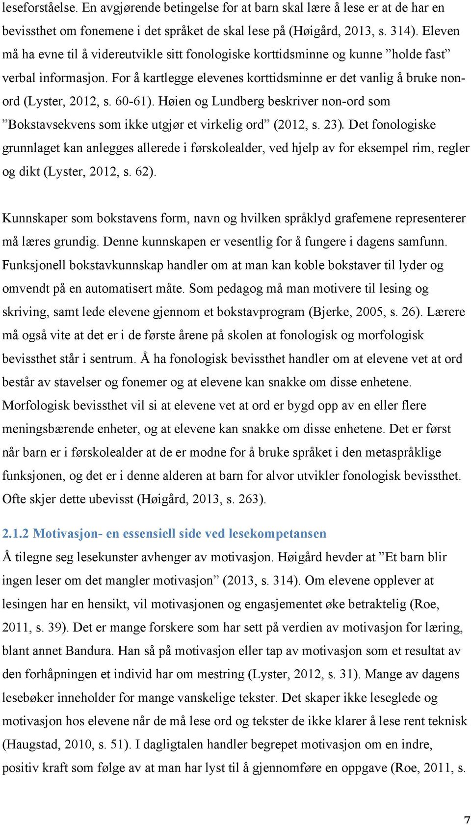 60-61). Høien og Lundberg beskriver non-ord som Bokstavsekvens som ikke utgjør et virkelig ord (2012, s. 23).