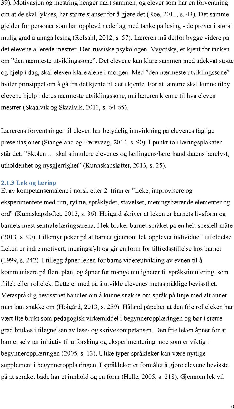 Læreren må derfor bygge videre på det elevene allerede mestrer. Den russiske psykologen, Vygotsky, er kjent for tanken om den nærmeste utviklingssone.