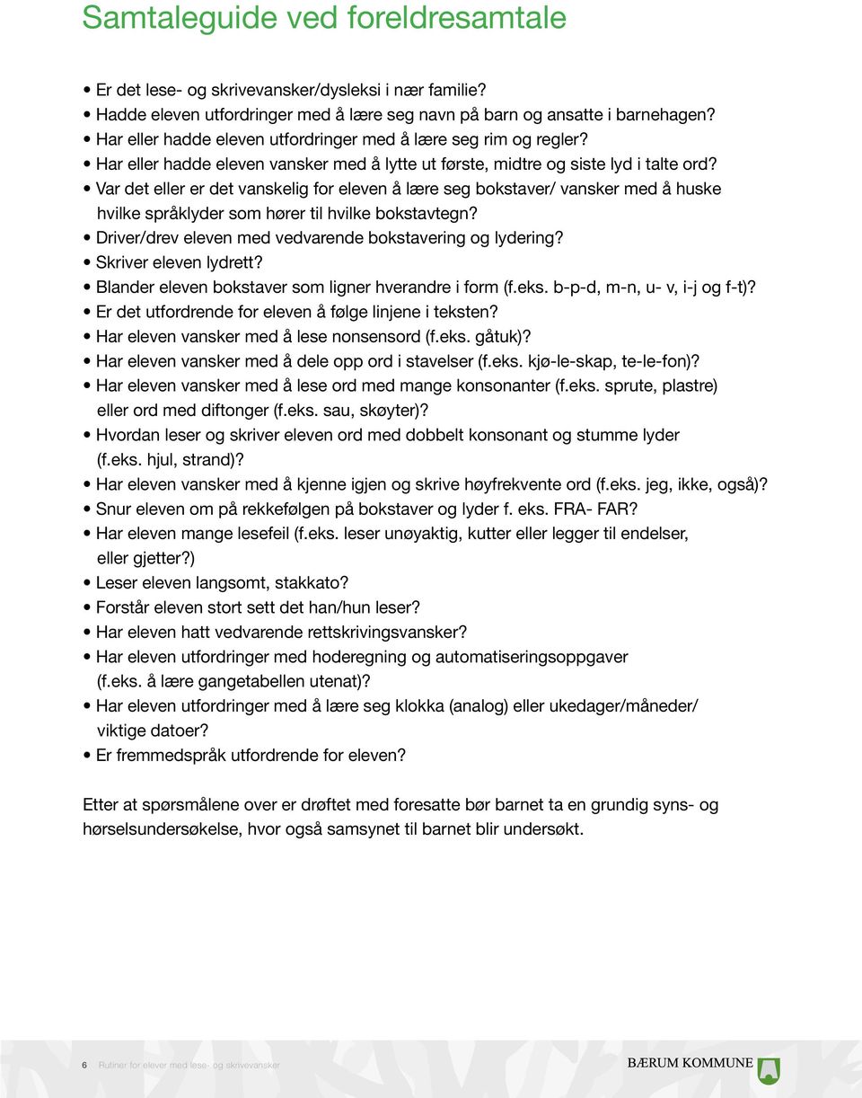 Var det eller er det vanskelig for eleven å lære seg bokstaver/ vansker med å huske hvilke språklyder som hører til hvilke bokstavtegn? Driver/drev eleven med vedvarende bokstavering og lydering?