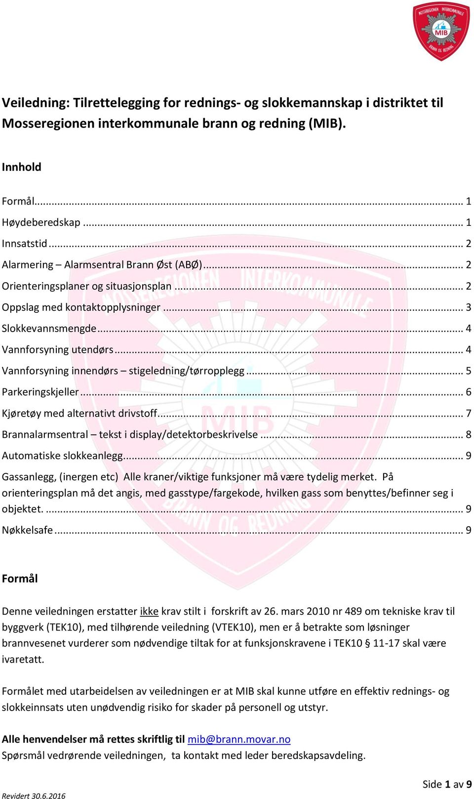 .. 4 Vannforsyning innendørs stigeledning/tørropplegg... 5 Parkeringskjeller... 6 Kjøretøy med alternativt drivstoff... 7 Brannalarmsentral tekst i display/detektorbeskrivelse.