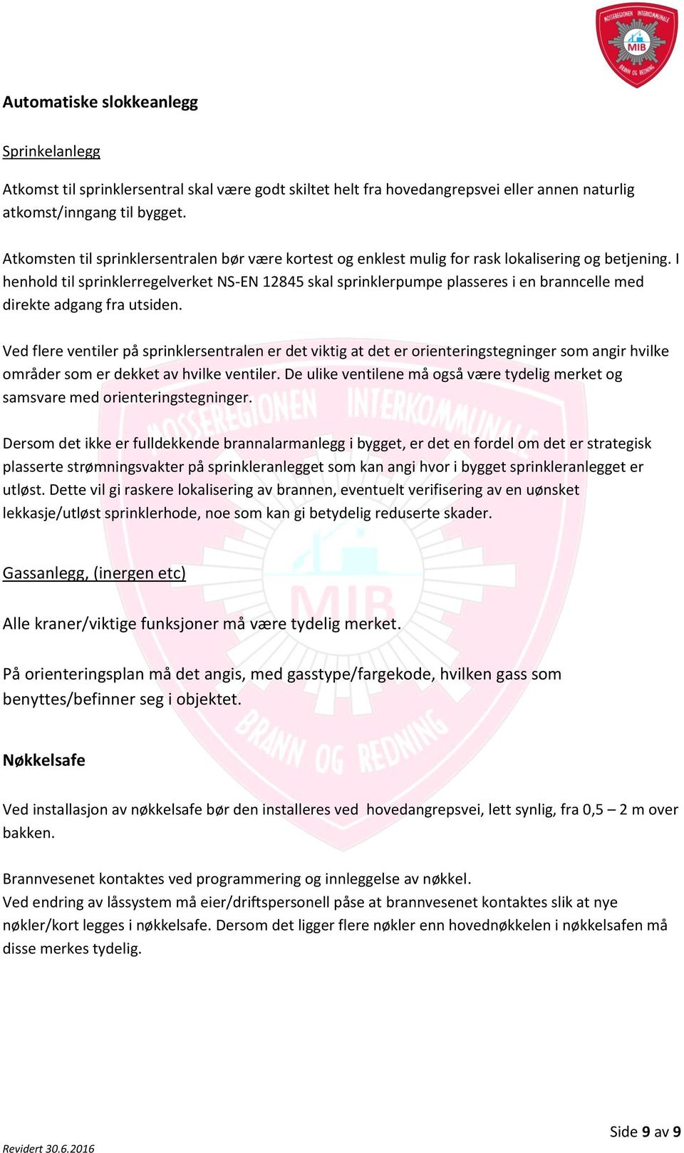 I henhold til sprinklerregelverket NS-EN 12845 skal sprinklerpumpe plasseres i en branncelle med direkte adgang fra utsiden.