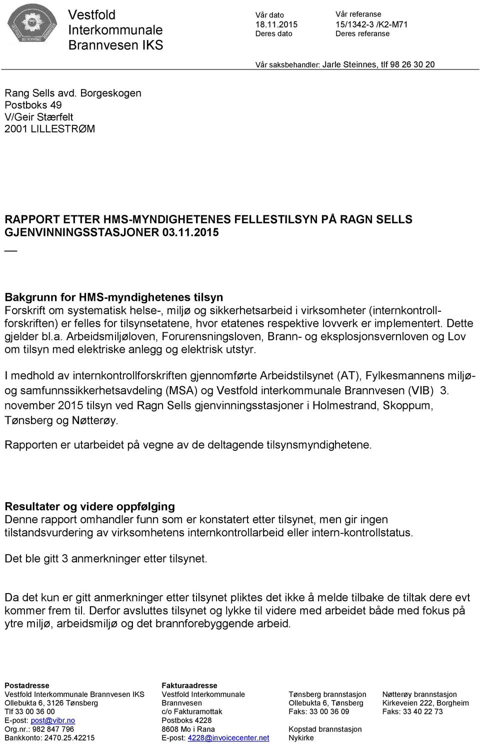 2015 Bakgrunn for HMS-myndighetenes tilsyn Forskrift om systematisk helse-, miljø og sikkerhetsarbeid i virksomheter (internkontrollforskriften) er felles for tilsynsetatene, hvor etatenes respektive