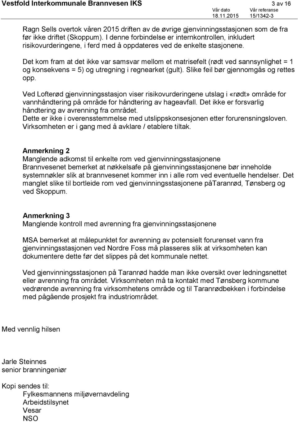 Det kom fram at det ikke var samsvar mellom et matrisefelt (rødt ved sannsynlighet = 1 og konsekvens = 5) og utregning i regnearket (gult). Slike feil bør gjennomgås og rettes opp.