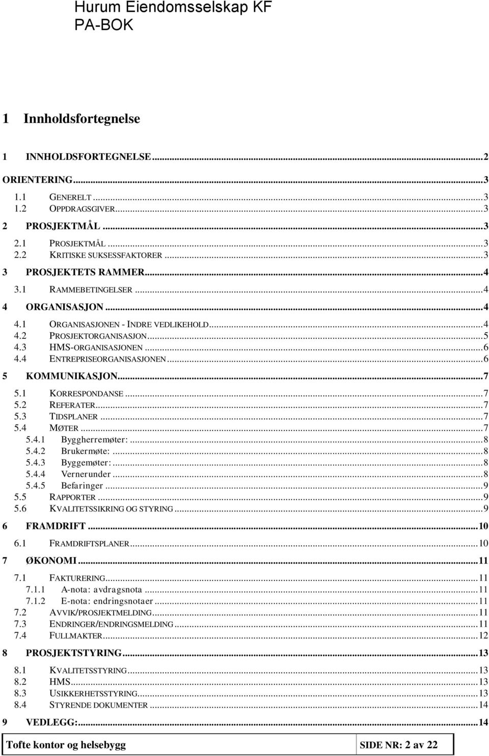 .. 6 5 KOMMUNIKASJON... 7 5.1 KORRESPONDANSE... 7 5.2 REFERATER... 7 5.3 TIDSPLANER... 7 5.4 MØTER... 7 5.4.1 Byggherremøter:... 8 5.4.2 Brukermøte:... 8 5.4.3 Byggemøter:... 8 5.4.4 Vernerunder... 8 5.4.5 Befaringer.