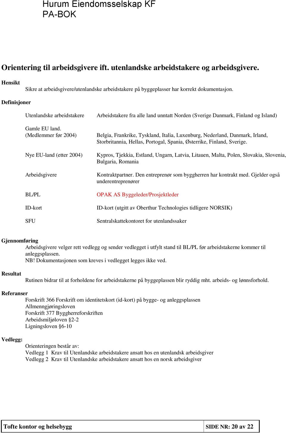 (Medlemmer før 2004) Nye EU-land (etter 2004) Arbeidsgivere BL/PL ID-kort SFU Arbeidstakere fra alle land unntatt Norden (Sverige Danmark, Finland og Island) Belgia, Frankrike, Tyskland, Italia,