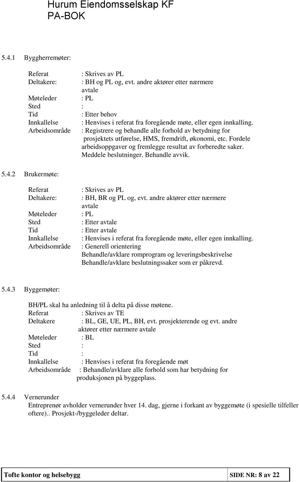 Arbeidsområde : Registrere og behandle alle forhold av betydning for prosjektets utførelse, HMS, fremdrift, økonomi, etc. Fordele arbeidsoppgaver og fremlegge resultat av forberedte saker.