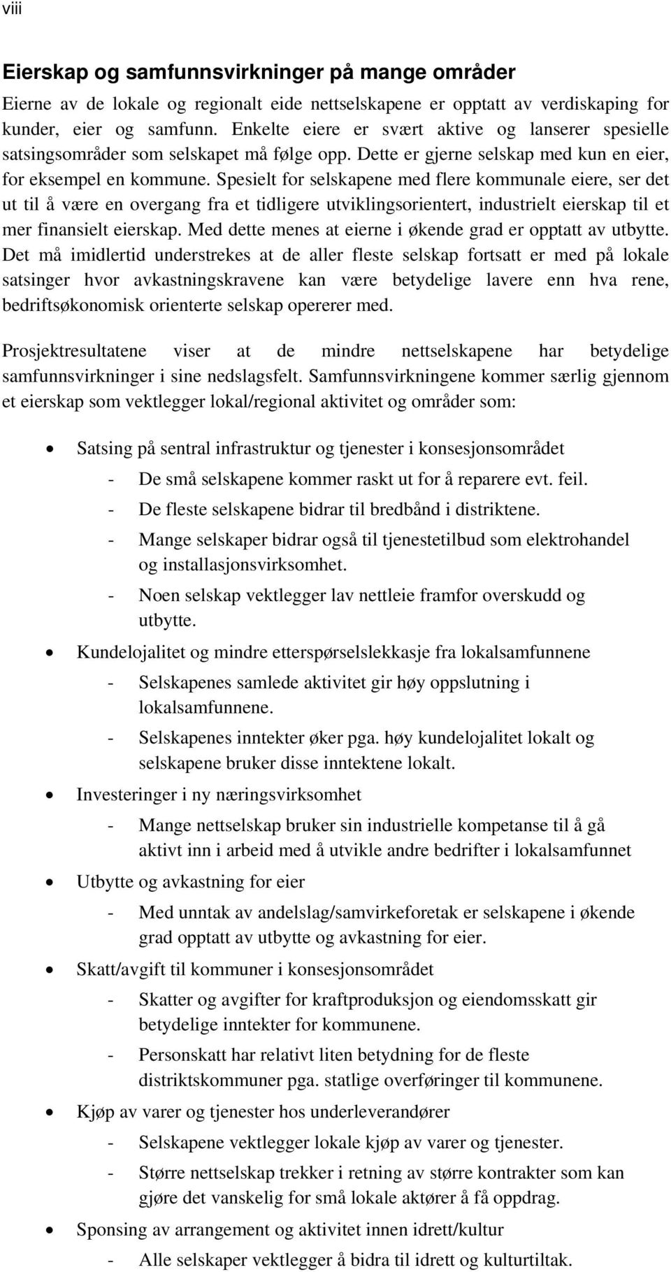 Spesielt for selskapene med flere kommunale eiere, ser det ut til å være en overgang fra et tidligere utviklingsorientert, industrielt eierskap til et mer finansielt eierskap.