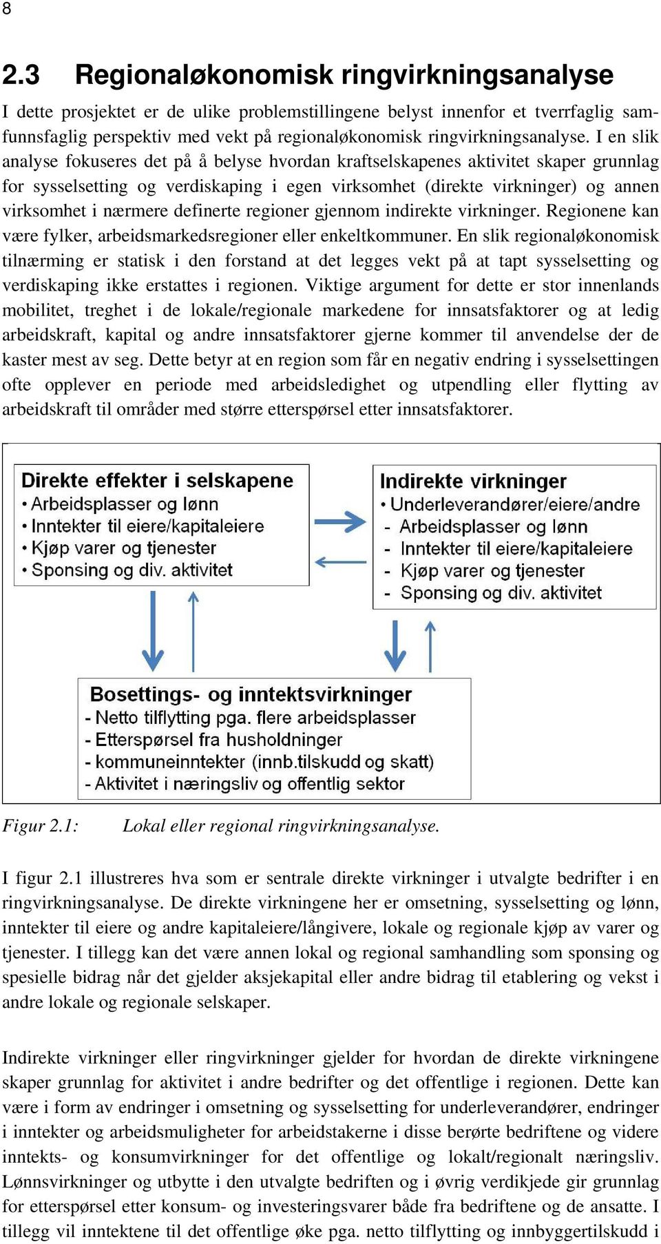 I en slik analyse fokuseres det på å belyse hvordan kraftselskapenes aktivitet skaper grunnlag for sysselsetting og verdiskaping i egen virksomhet (direkte virkninger) og annen virksomhet i nærmere