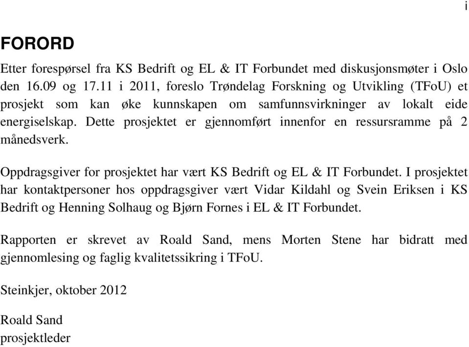 Dette prosjektet er gjennomført innenfor en ressursramme på 2 månedsverk. Oppdragsgiver for prosjektet har vært KS Bedrift og EL & IT Forbundet.