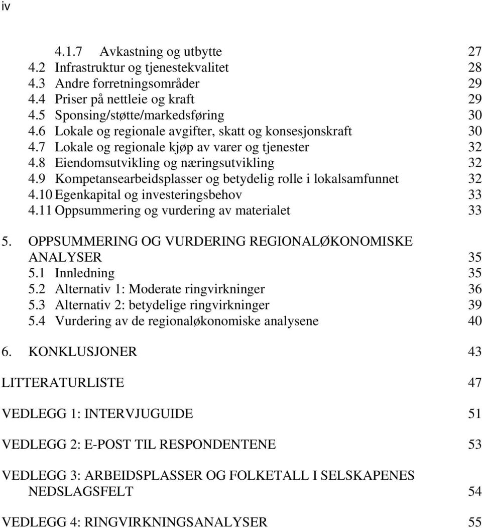 9 Kompetansearbeidsplasser og betydelig rolle i lokalsamfunnet 32 4.10 Egenkapital og investeringsbehov 33 4.11 Oppsummering og vurdering av materialet 33 5.