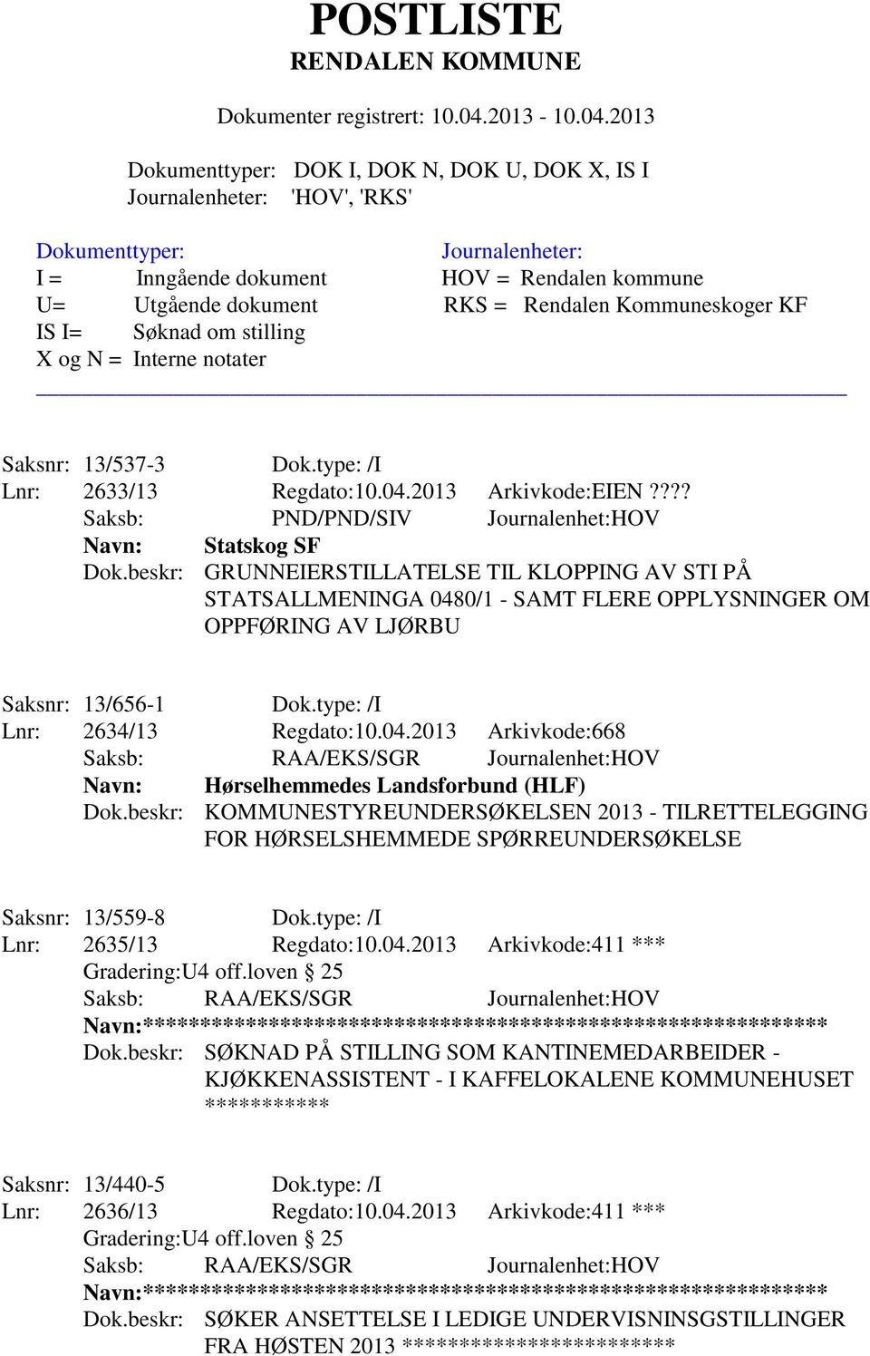 beskr: KOMMUNESTYREUNDERSØKELSEN 2013 - TILRETTELEGGING FOR HØRSELSHEMMEDE SPØRREUNDERSØKELSE Saksnr: 13/559-8 Dok.type: /I Lnr: 2635/13 Regdato:10.04.2013 Arkivkode:411 *** Gradering:U4 off.