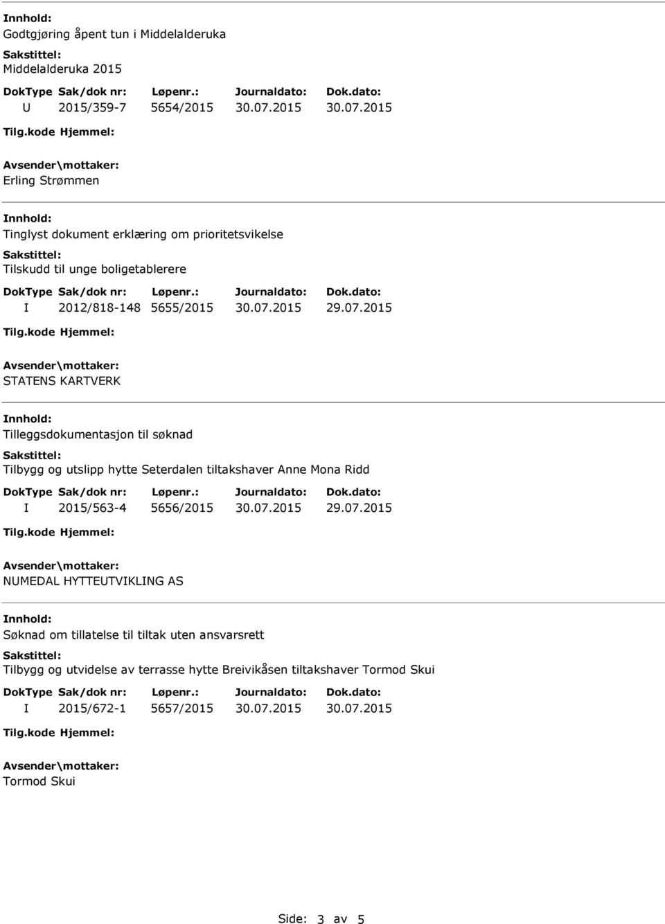 og utslipp hytte Seterdalen tiltakshaver Anne Mona Ridd 2015/563-4 5656/2015 NMEDAL HYTTETVKLNG AS Søknad om tillatelse til tiltak