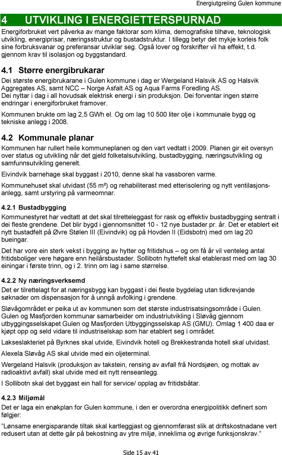 1 Større energibrukarar Dei største energibrukarane i Gulen kommune i dag er Wergeland Halsvik AS og Halsvik Aggregates AS, samt NCC Norge Asfalt AS og Aqua Farms Foredling AS.