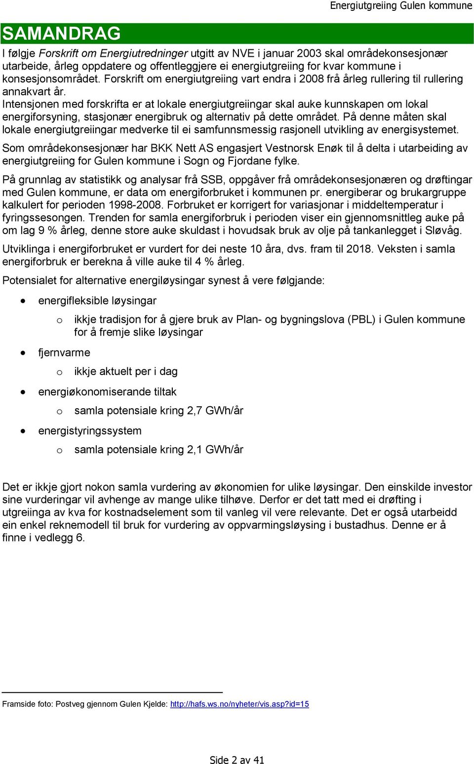 Intensjonen med forskrifta er at lokale energiutgreiingar skal auke kunnskapen om lokal energiforsyning, stasjonær energibruk og alternativ på dette området.