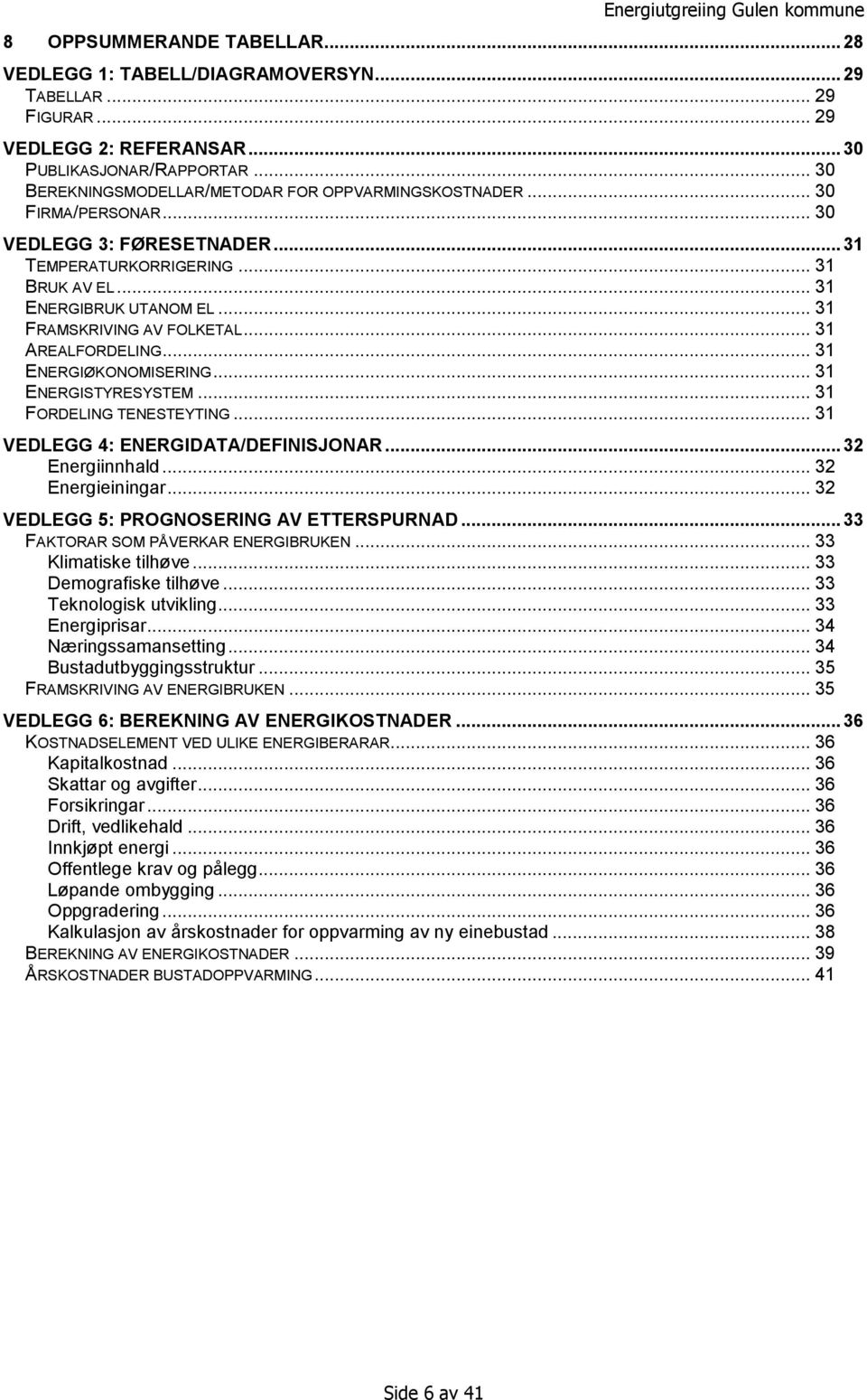 .. 31 FRAMSKRIVING AV FOLKETAL... 31 AREALFORDELING... 31 ENERGIØKONOMISERING... 31 ENERGISTYRESYSTEM... 31 FORDELING TENESTEYTING... 31 VEDLEGG 4: ENERGIDATA/DEFINISJONAR...32 Energiinnhald.