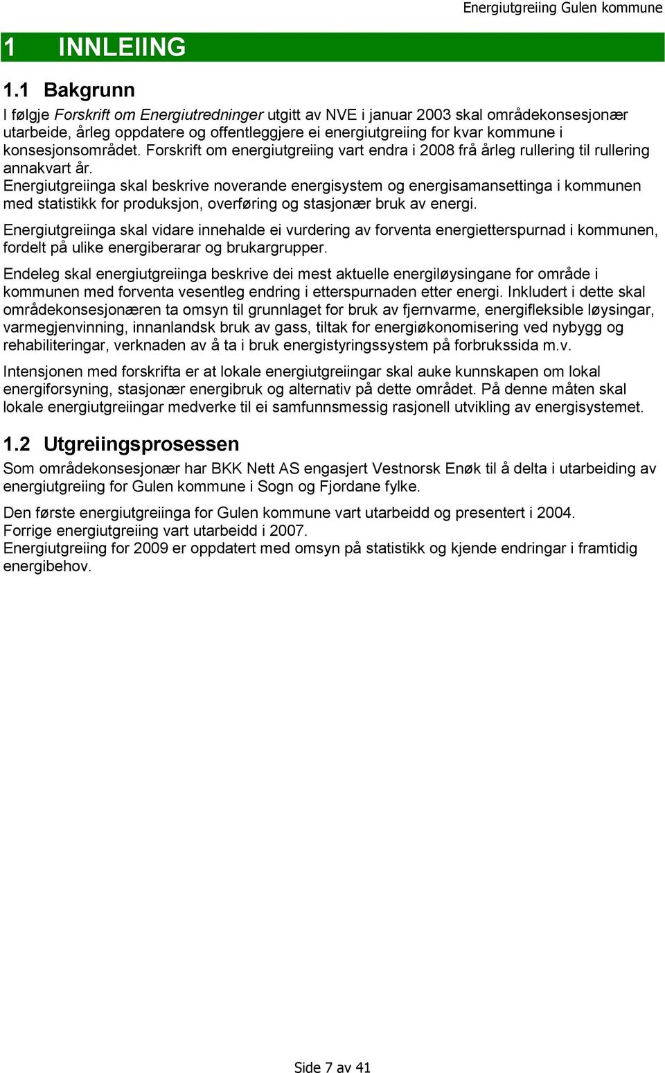 konsesjonsområdet. Forskrift om energiutgreiing vart endra i 2008 frå årleg rullering til rullering annakvart år.