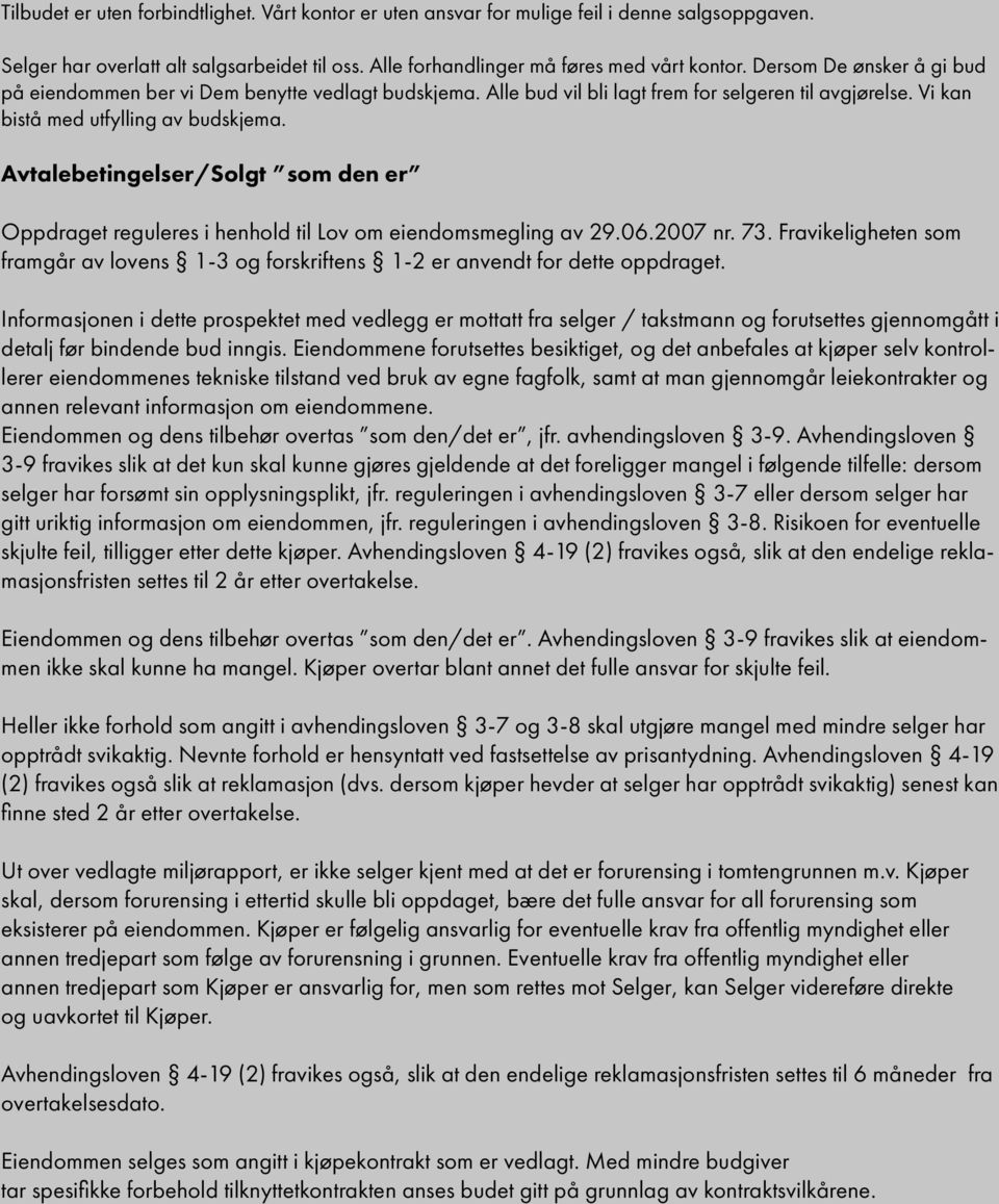 Oppdraget reguleres i henhold til Lov om eiendomsmegling av 29062007 nr 73 Fravikeligheten som framgår av lovens 1-3 og forskriftens 1-2 er anvendt for dette oppdraget Informasjonen i dette