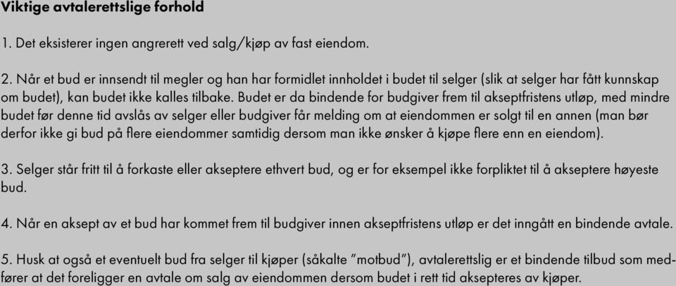 om at eiendommen er solgt til en annen (man bør derfor ikke gi bud på flere eiendommer samtidig dersom man ikke ønsker å kjøpe flere enn en eiendom) 3 Selger står fritt til å forkaste eller akseptere