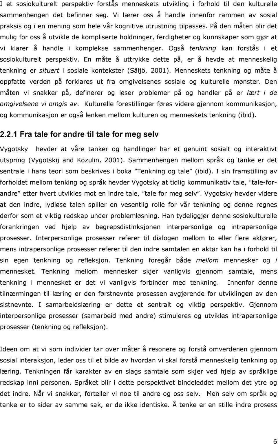 På den måten blir det mulig for oss å utvikle de kompliserte holdninger, ferdigheter og kunnskaper som gjør at vi klarer å handle i komplekse sammenhenger.