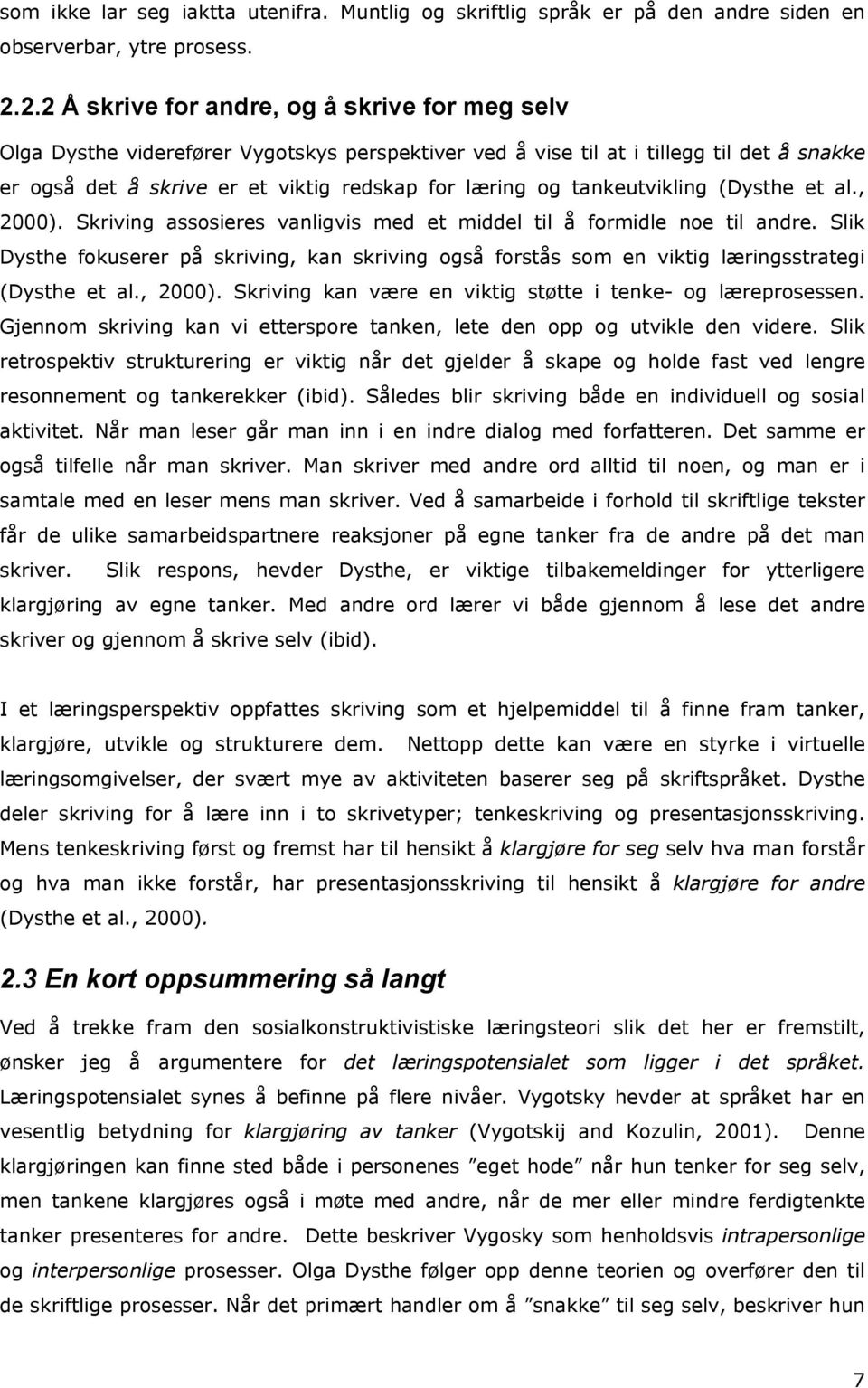 tankeutvikling (Dysthe et al., 2000). Skriving assosieres vanligvis med et middel til å formidle noe til andre.