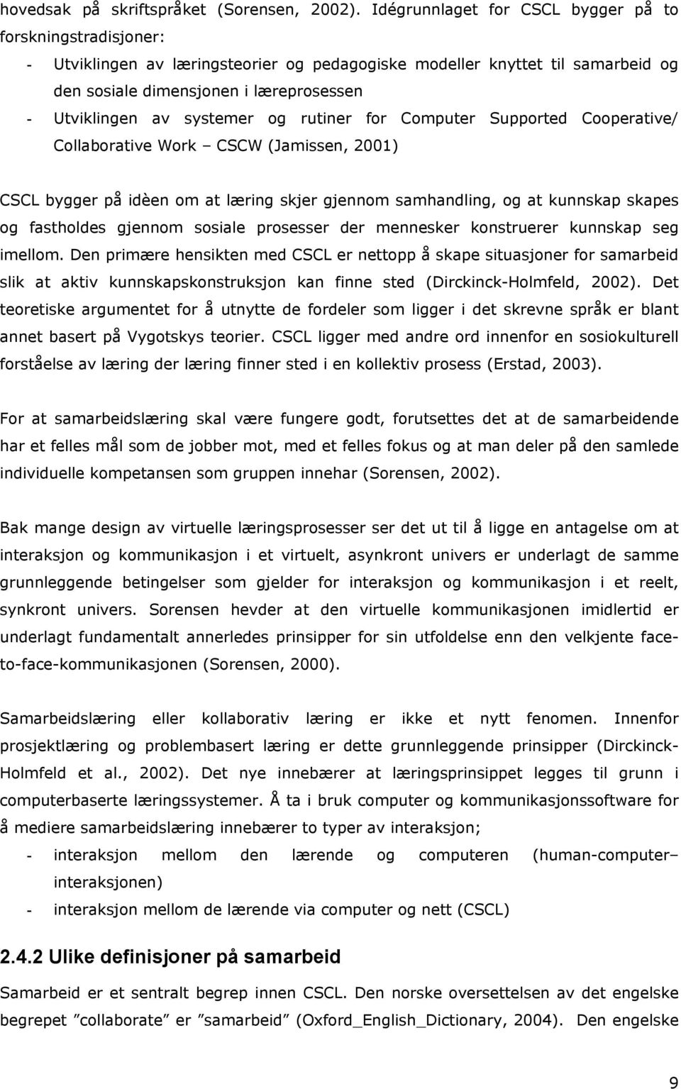 systemer og rutiner for Computer Supported Cooperative/ Collaborative Work CSCW (Jamissen, 2001) CSCL bygger på idèen om at læring skjer gjennom samhandling, og at kunnskap skapes og fastholdes