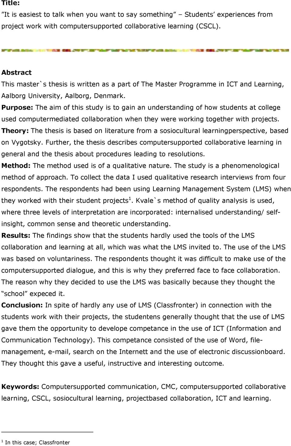 Purpose: The aim of this study is to gain an understanding of how students at college used computermediated collaboration when they were working together with projects.