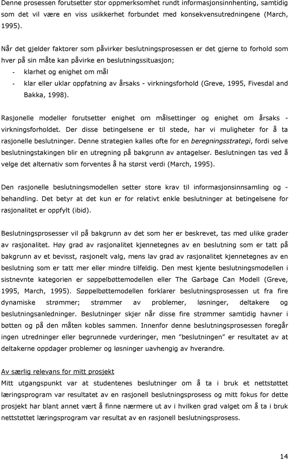 av årsaks - virkningsforhold (Greve, 1995, Fivesdal and Bakka, 1998). Rasjonelle modeller forutsetter enighet om målsettinger og enighet om årsaks - virkningsforholdet.