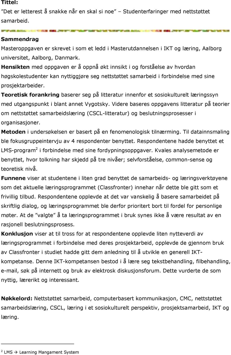 Hensikten med oppgaven er å oppnå økt innsikt i og forståelse av hvordan høgskolestudenter kan nyttiggjøre seg nettstøttet samarbeid i forbindelse med sine prosjektarbeider.