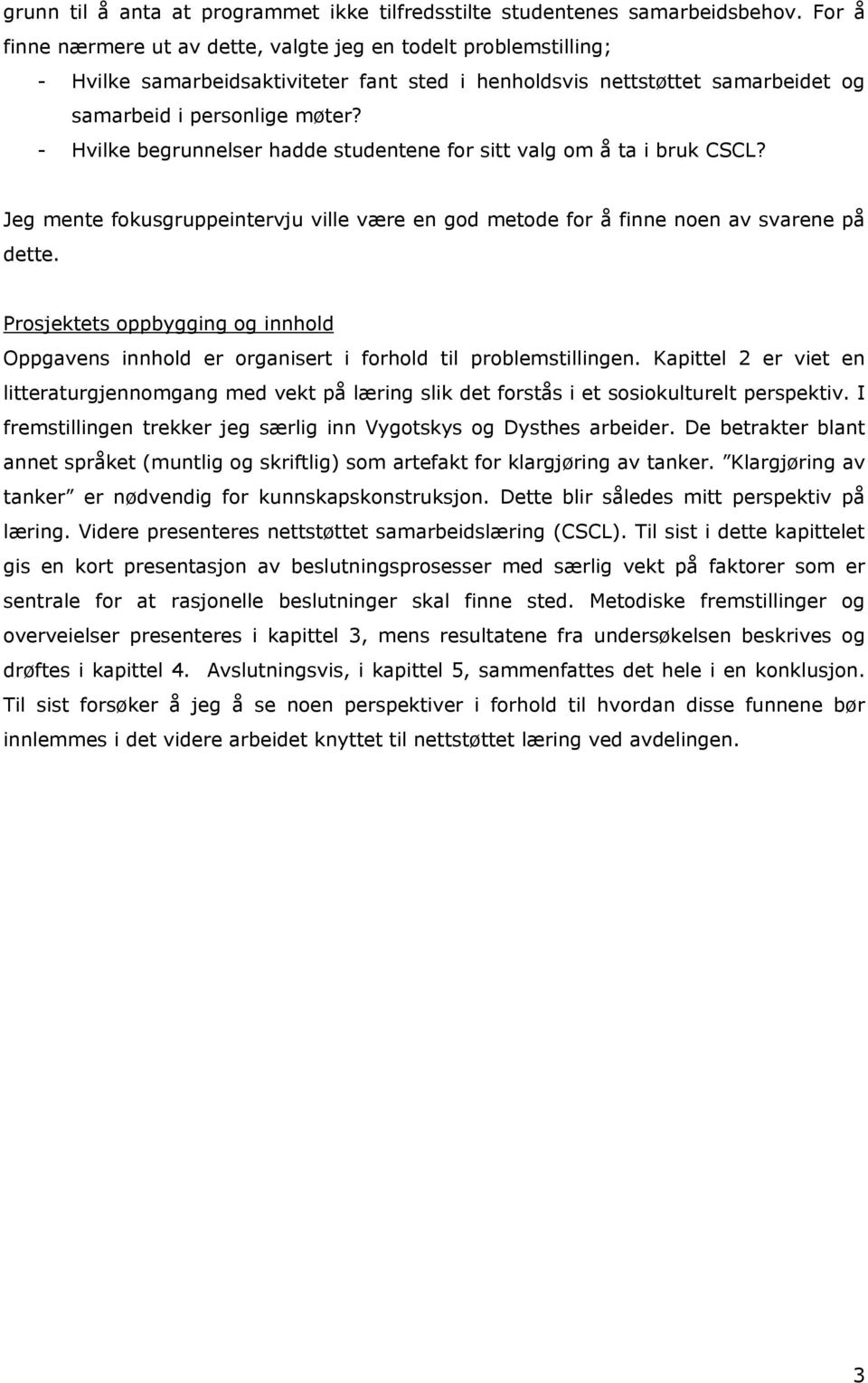 - Hvilke begrunnelser hadde studentene for sitt valg om å ta i bruk CSCL? Jeg mente fokusgruppeintervju ville være en god metode for å finne noen av svarene på dette.