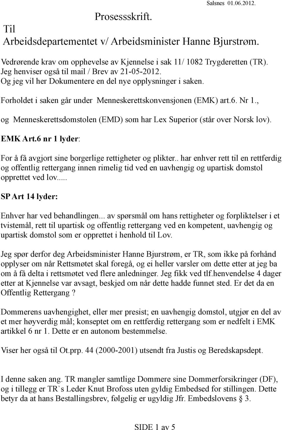 , og Menneskerettsdomstolen (EMD) som har Lex Superior (står over Norsk lov). EMK Art.6 nr 1 lyder: For å få avgjort sine borgerlige rettigheter og plikter.