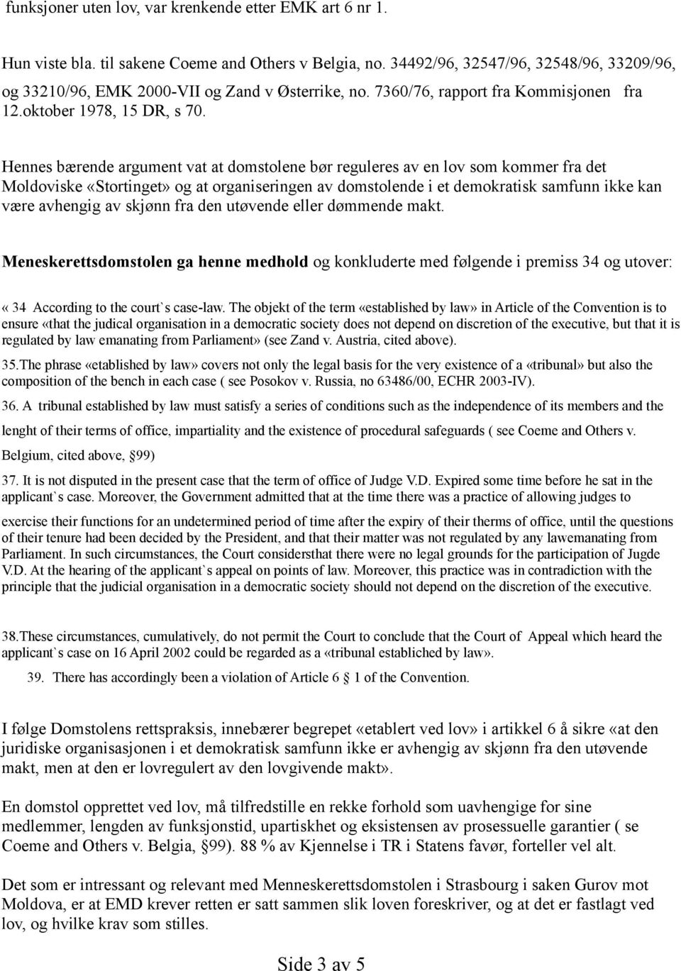 Hennes bærende argument vat at domstolene bør reguleres av en lov som kommer fra det Moldoviske «Stortinget» og at organiseringen av domstolende i et demokratisk samfunn ikke kan være avhengig av