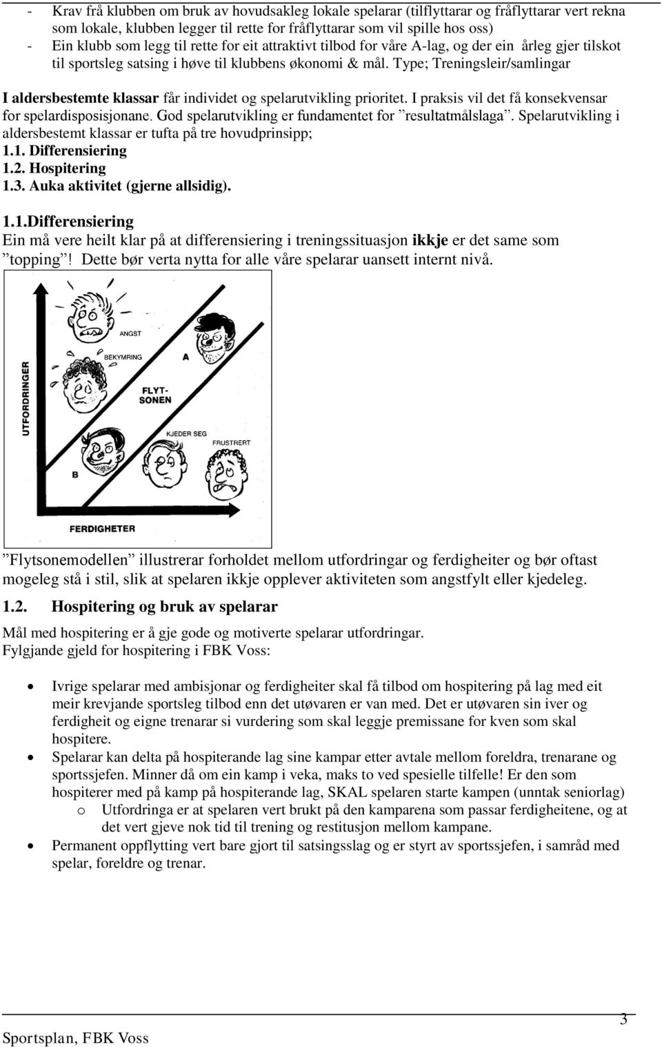 Type; Treningsleir/samlingar I aldersbestemte klassar får individet og spelarutvikling prioritet. I praksis vil det få konsekvensar for spelardisposisjonane.