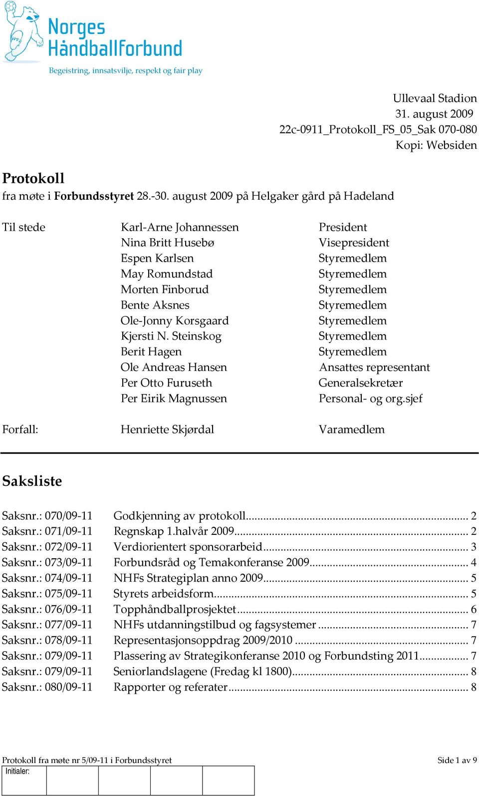 Bente Aksnes Styremedlem Ole-Jonny Korsgaard Styremedlem Kjersti N.