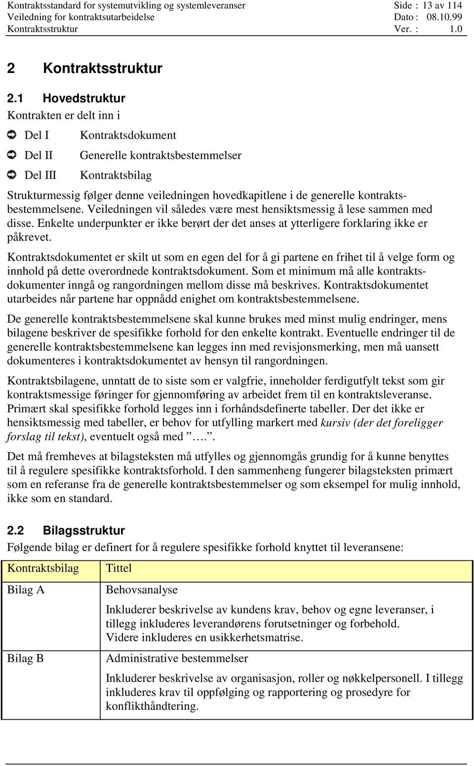 kontraktsbestemmelsene. Veiledningen vil således være mest hensiktsmessig å lese sammen med disse. Enkelte underpunkter er ikke berørt der det anses at ytterligere forklaring ikke er påkrevet.