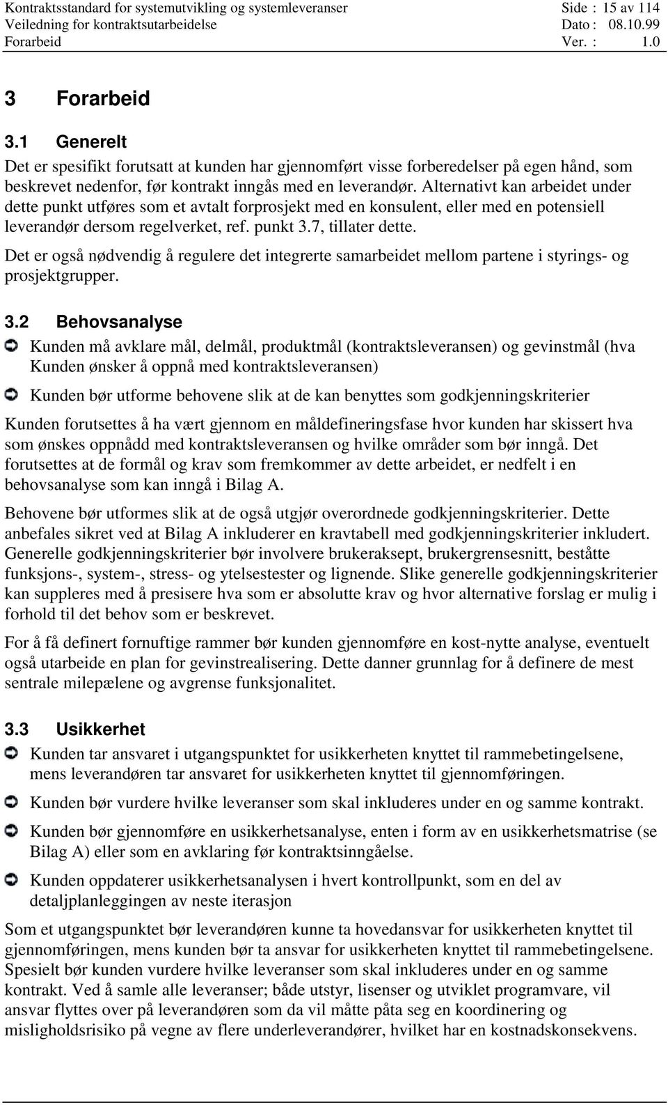 Alternativt kan arbeidet under dette punkt utføres som et avtalt forprosjekt med en konsulent, eller med en potensiell leverandør dersom regelverket, ref. punkt 3.7, tillater dette.