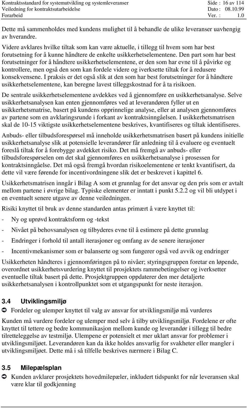 Den part som har best forutsetninger for å håndtere usikkerhetselementene, er den som har evne til å påvirke og kontrollere, men også den som kan fordele videre og iverksette tiltak for å redusere