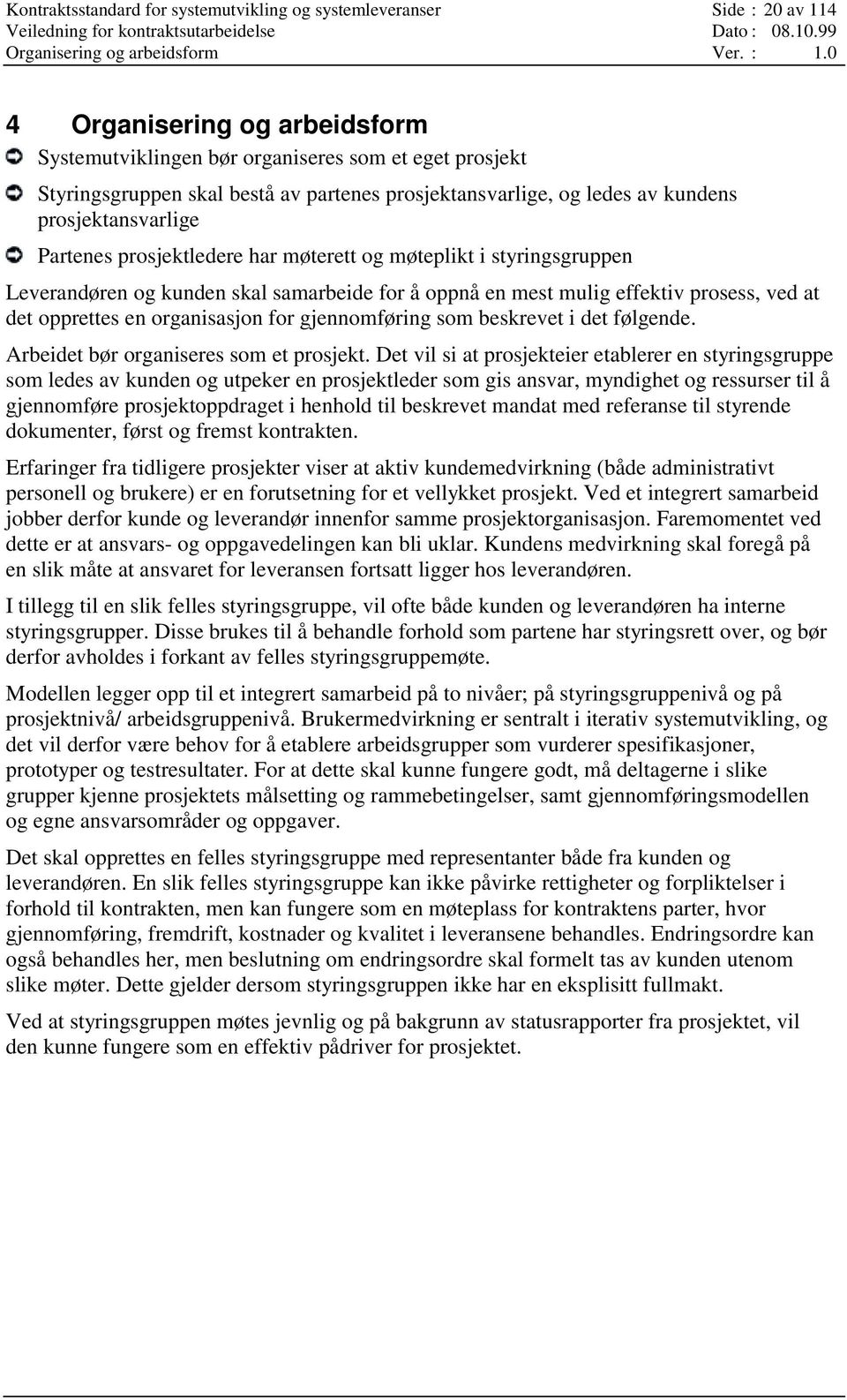 prosjektledere har møterett og møteplikt i styringsgruppen Leverandøren og kunden skal samarbeide for å oppnå en mest mulig effektiv prosess, ved at det opprettes en organisasjon for gjennomføring