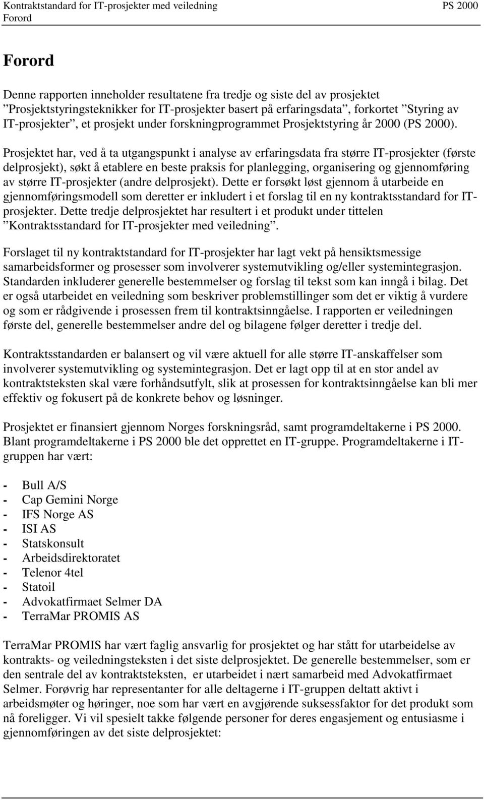 Prosjektet har, ved å ta utgangspunkt i analyse av erfaringsdata fra større IT-prosjekter (første delprosjekt), søkt å etablere en beste praksis for planlegging, organisering og gjennomføring av