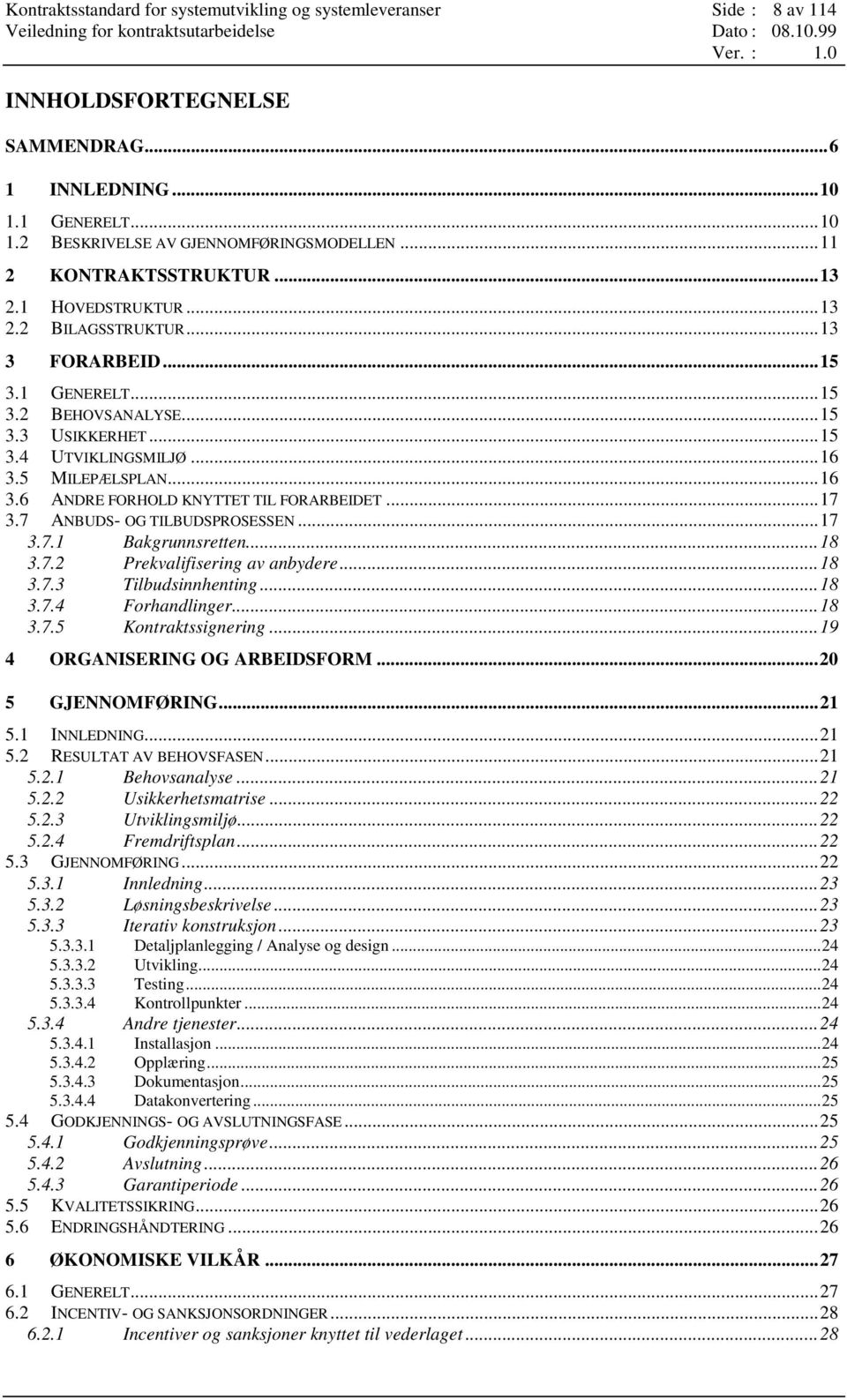 ..15 3.4 UTVIKLINGSMILJØ...16 3.5 MILEPÆLSPLAN...16 3.6 ANDRE FORHOLD KNYTTET TIL FORARBEIDET...17 3.7 ANBUDS- OG TILBUDSPROSESSEN...17 3.7.1 Bakgrunnsretten...18 3.7.2 Prekvalifisering av anbydere.