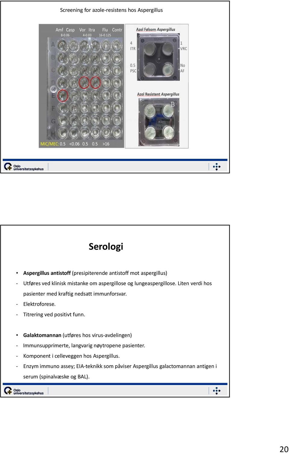 Titrering ved positivt funn. Galaktomannan (utføres hos virus avdelingen) Immunsupprimerte, langvarig nøytropene pasienter.