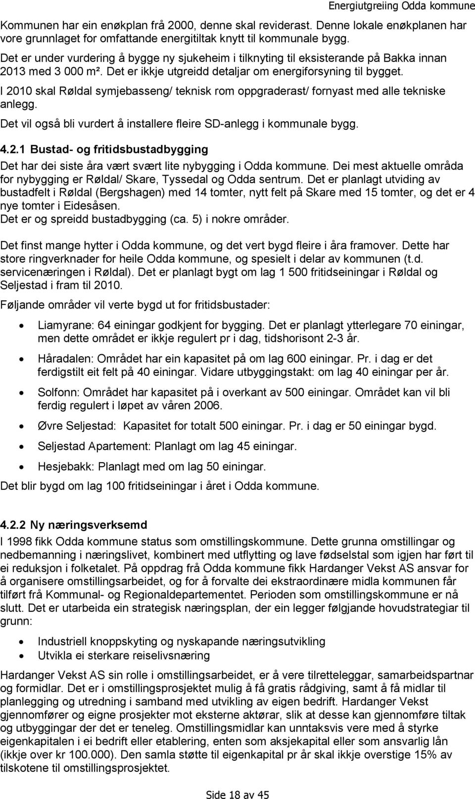 I 2010 skal Røldal symjebasseng/ teknisk rom oppgraderast/ fornyast med alle tekniske anlegg. Det vil også bli vurdert å installere fleire SD-anlegg i kommunale bygg. 4.2.1 Bustad- og fritidsbustadbygging Det har dei siste åra vært svært lite nybygging i Odda kommune.