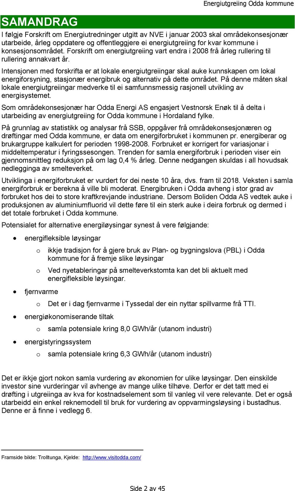 Intensjonen med forskrifta er at lokale energiutgreiingar skal auke kunnskapen om lokal energiforsyning, stasjonær energibruk og alternativ på dette området.