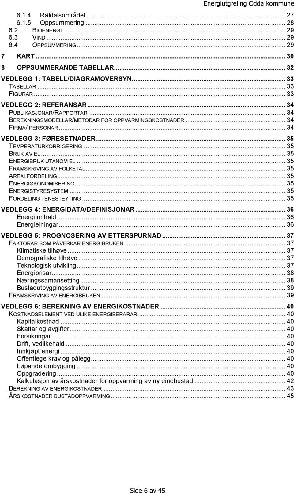 .. 35 TEMPERATURKORRIGERING... 35 BRUK AV EL... 35 ENERGIBRUK UTANOM EL... 35 FRAMSKRIVING AV FOLKETAL... 35 AREALFORDELING... 35 ENERGIØKONOMISERING... 35 ENERGISTYRESYSTEM.