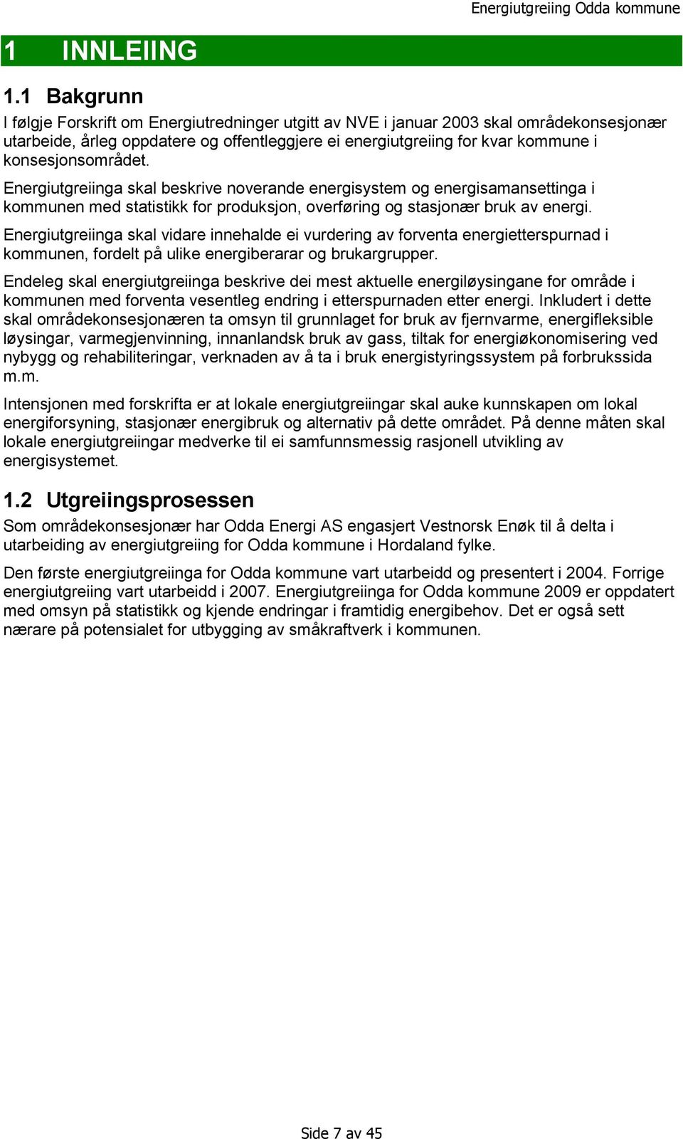 konsesjonsområdet. Energiutgreiinga skal beskrive noverande energisystem og energisamansettinga i kommunen med statistikk for produksjon, overføring og stasjonær bruk av energi.