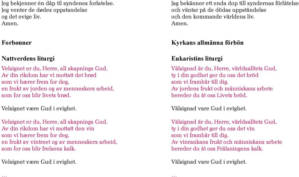 Av din rikdom har vi mottatt det brød som vi bærer frem for deg, en frukt av jorden og av menneskers arbeid, som for oss blir livets brød. Velsignet være Gud i evighet.