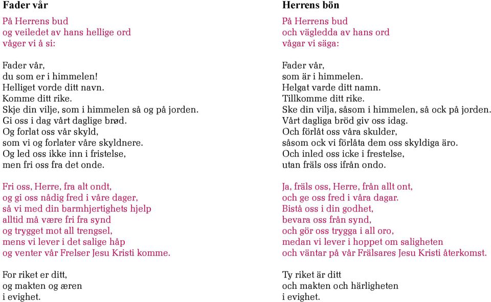 Fri oss, Herre, fra alt ondt, og gi oss nådig fred i våre dager, så vi med din barmhjertighets hjelp alltid må være fri fra synd og trygget mot all trengsel, mens vi lever i det salige håp og venter