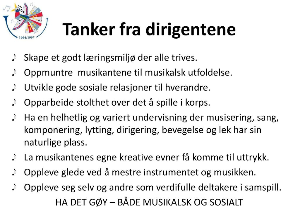 Ha en helhetlig og variert undervisning der musisering, sang, komponering, lytting, dirigering, bevegelse og lek har sin naturlige plass.