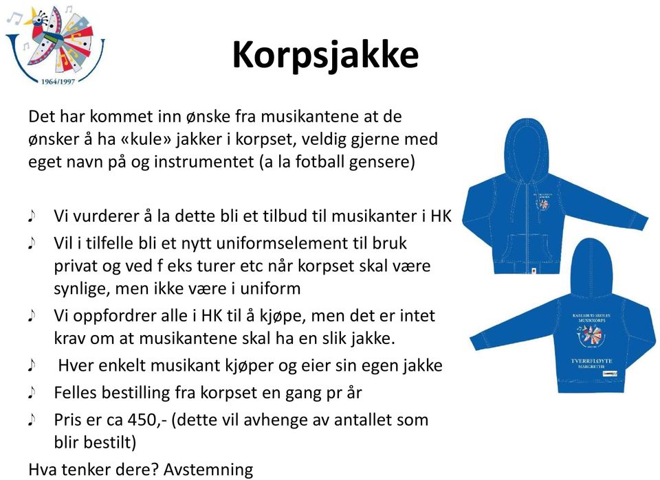 skal være synlige, men ikke være i uniform Vi oppfordrer alle i HK til å kjøpe, men det er intet krav om at musikantene skal ha en slik jakke.