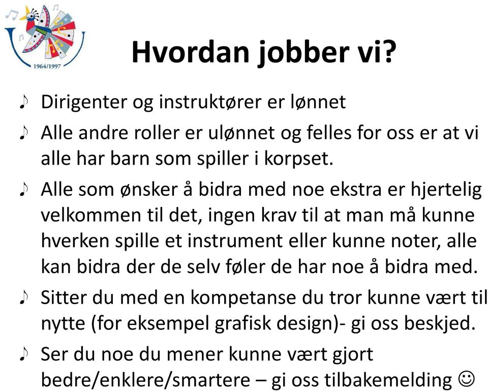 Alle som ønsker å bidra med noe ekstra er hjertelig velkommen til det, ingen krav til at man må kunne hverken spille et instrument