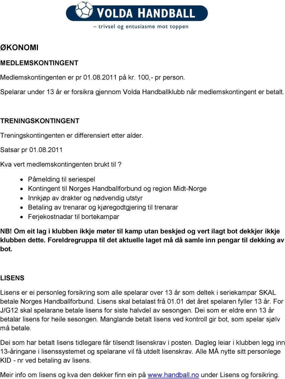 Påmelding til seriespel Kontingent til Norges Handballforbund og region Midt-Norge Innkjøp av drakter og nødvendig utstyr Betaling av trenarar og kjøregodtgjering til trenarar Ferjekostnadar til